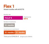 Flex 1: Master's programs with 60 ECTS credits. Monthly payment of €829, for a total of 12 installments. Standard study duration is optional: 12 months + 12 months. Total cost is €9,948.
